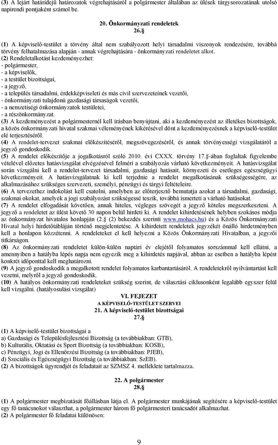 (2) Rendeletalkotást kezdeményezhet: - polgármester, - a képviselők, - a testület bizottságai, - a jegyző, - a település társadalmi, érdekképviseleti és más civil szervezeteinek vezetői, -