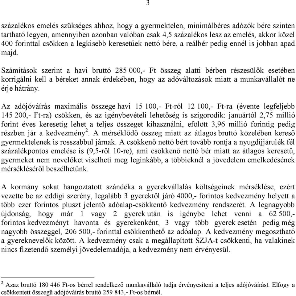 Számítások szerint a havi bruttó 285 000,- Ft összeg alatti bérben részesülők esetében korrigálni kell a béreket annak érdekében, hogy az adóváltozások miatt a munkavállalót ne érje hátrány.