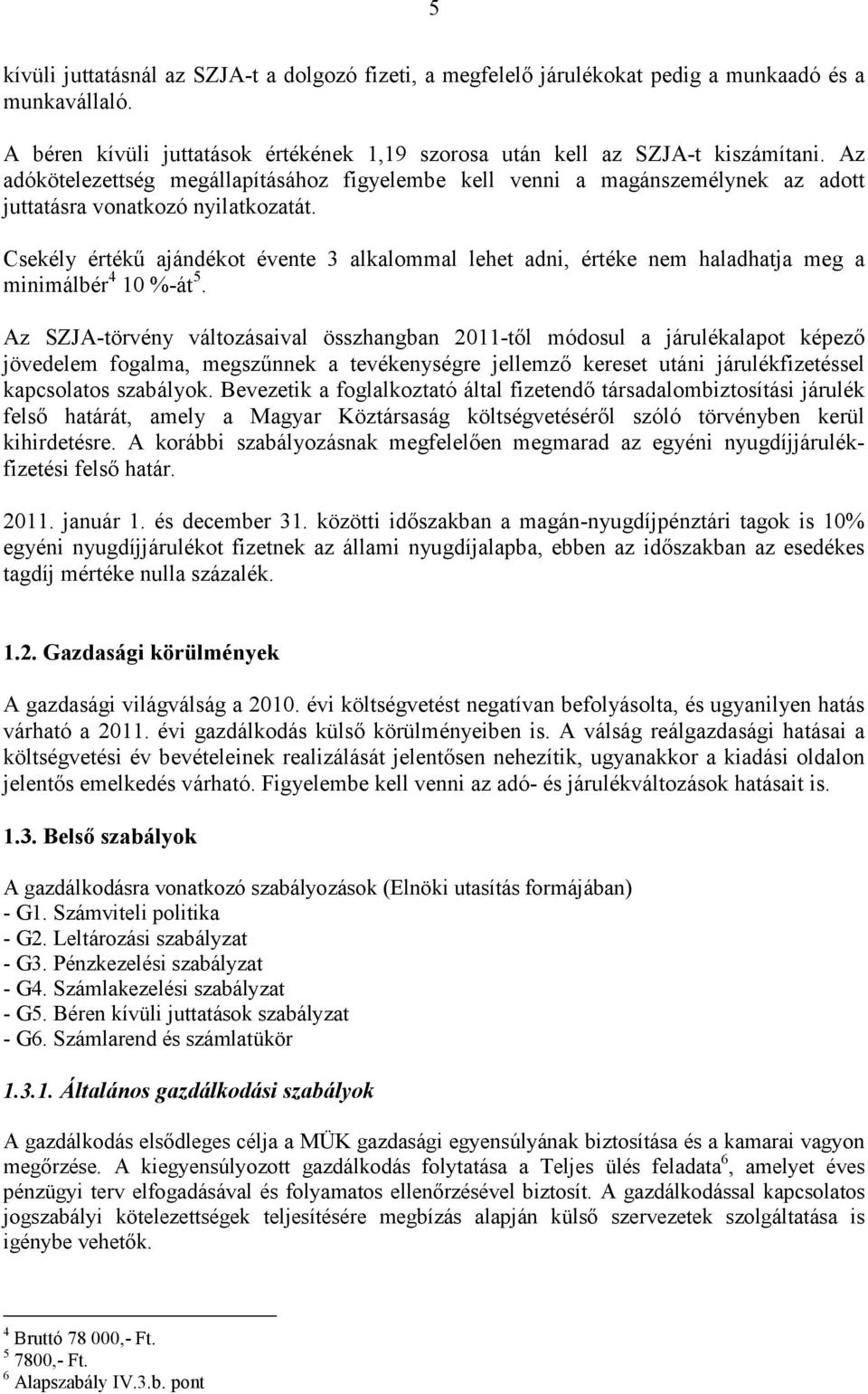 Csekély értékű ajándékot évente 3 alkalommal lehet adni, értéke nem haladhatja meg a minimálbér 4 10 %-át 5.