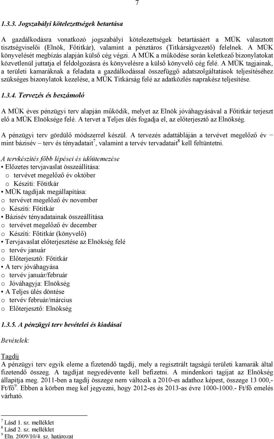 felelnek. A MÜK könyvelését megbízás alapján külső cég végzi. A MÜK a működése során keletkező bizonylatokat közvetlenül juttatja el feldolgozásra és könyvelésre a külső könyvelő cég felé.