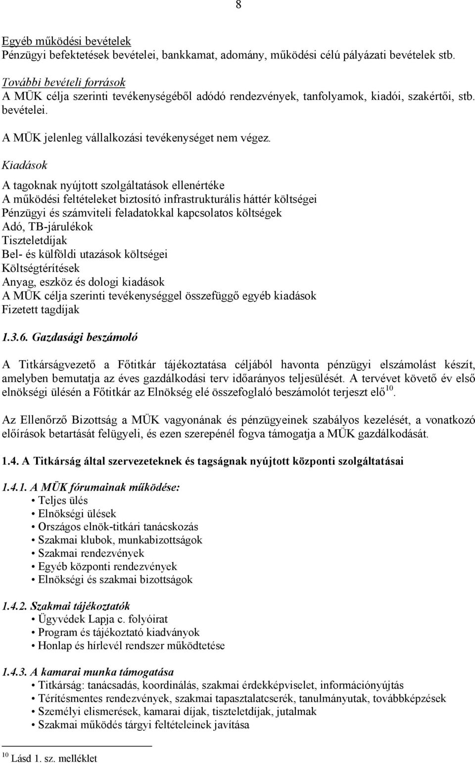 Kiadások A tagoknak nyújtott szolgáltatások ellenértéke A működési feltételeket biztosító infrastrukturális háttér költségei Pénzügyi és számviteli feladatokkal kapcsolatos költségek Adó,