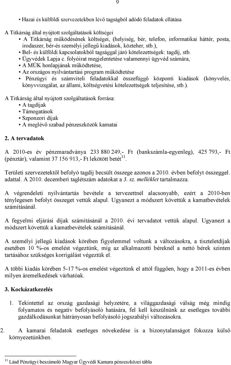 folyóirat megjelentetése valamennyi ügyvéd számára, A MÜK honlapjának működtetése, Az országos nyilvántartási program működtetése Pénzügyi és számviteli feladatokkal összefüggő központi kiadások