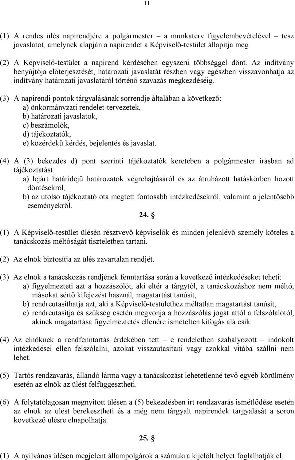 Az indítvány benyújtója előterjesztését, határozati javaslatát részben vagy egészben visszavonhatja az indítvány határozati javaslatáról történő szavazás megkezdéséig.