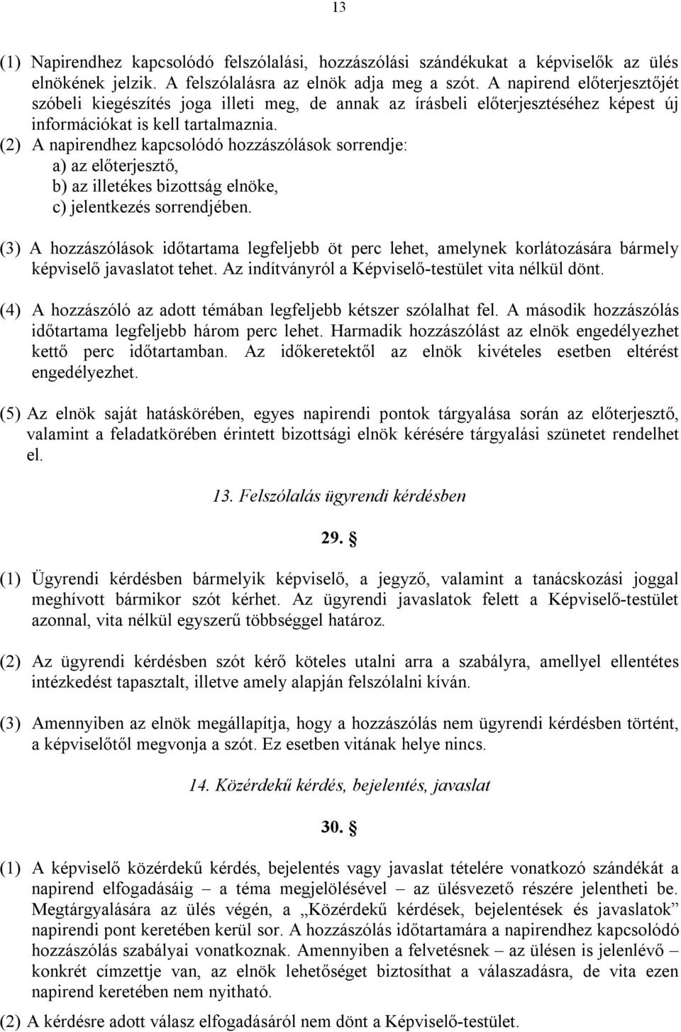 (2) A napirendhez kapcsolódó hozzászólások sorrendje: a) az előterjesztő, b) az illetékes bizottság elnöke, c) jelentkezés sorrendjében.