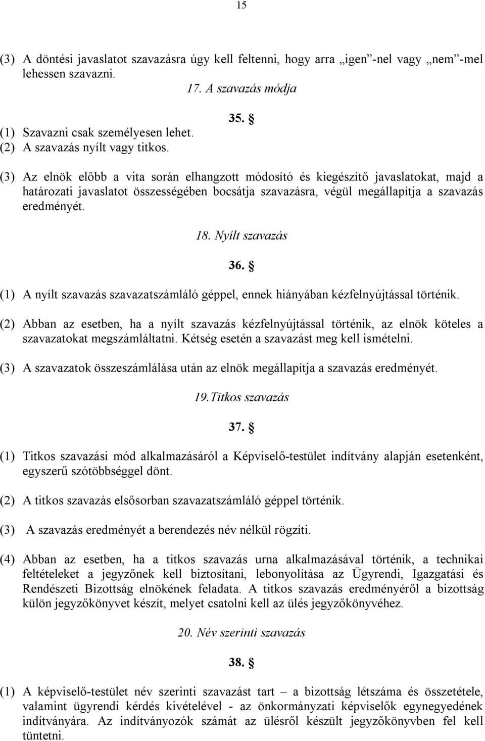 (3) Az elnök előbb a vita során elhangzott módosító és kiegészítő javaslatokat, majd a határozati javaslatot összességében bocsátja szavazásra, végül megállapítja a szavazás eredményét. 18.