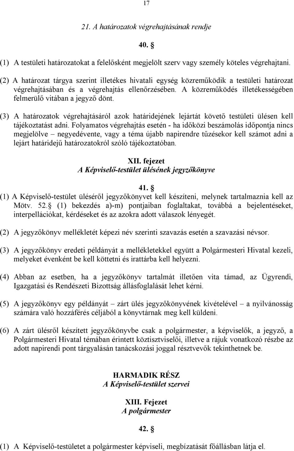 A közreműködés illetékességében felmerülő vitában a jegyző dönt. (3) A határozatok végrehajtásáról azok határidejének lejártát követő testületi ülésen kell tájékoztatást adni.