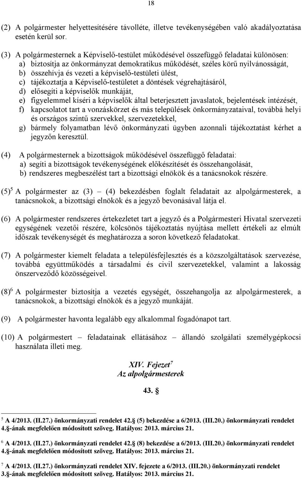 képviselő-testületi ülést, c) tájékoztatja a Képviselő-testületet a döntések végrehajtásáról, d) elősegíti a képviselők munkáját, e) figyelemmel kíséri a képviselők által beterjesztett javaslatok,