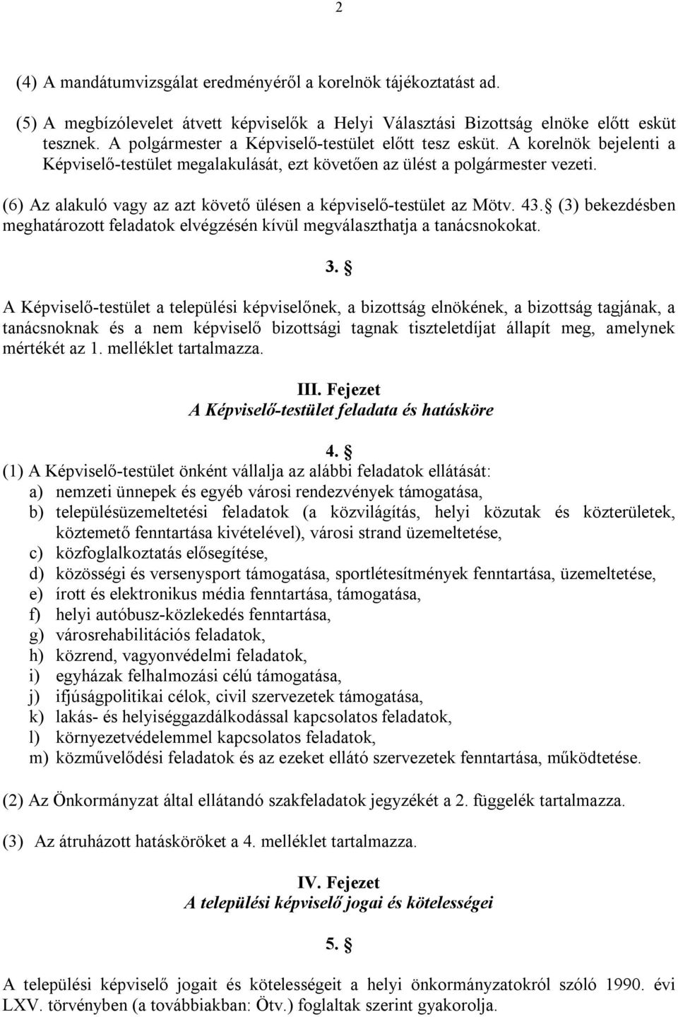 (6) Az alakuló vagy az azt követő ülésen a képviselő-testület az Mötv. 43. (3) bekezdésben meghatározott feladatok elvégzésén kívül megválaszthatja a tanácsnokokat. 3.