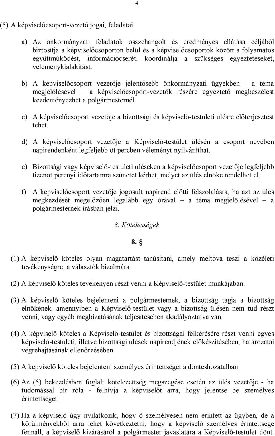 b) A képviselőcsoport vezetője jelentősebb önkormányzati ügyekben - a téma megjelölésével a képviselőcsoport-vezetők részére egyeztető megbeszélést kezdeményezhet a polgármesternél.