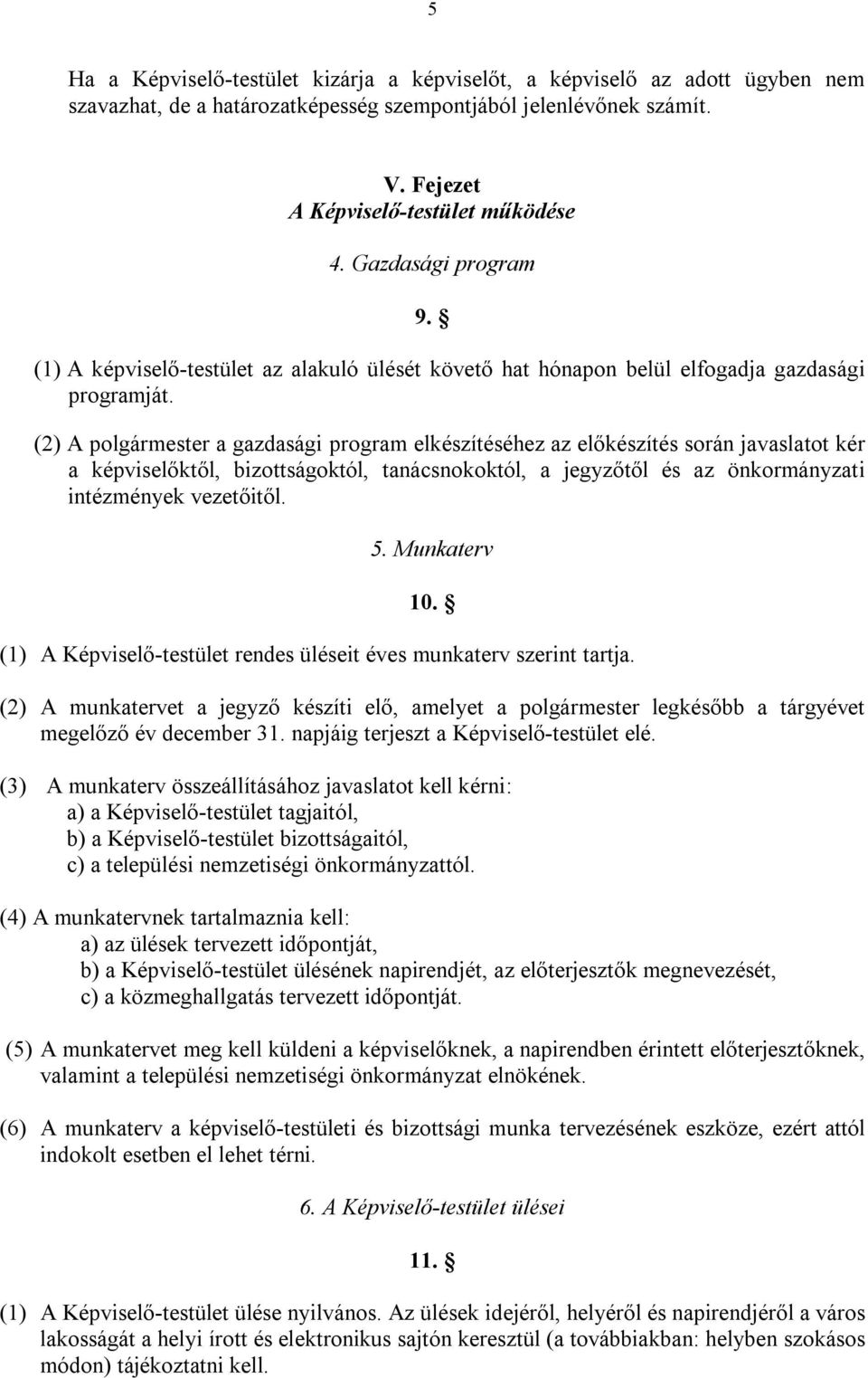 (2) A polgármester a gazdasági program elkészítéséhez az előkészítés során javaslatot kér a képviselőktől, bizottságoktól, tanácsnokoktól, a jegyzőtől és az önkormányzati intézmények vezetőitől. 5.