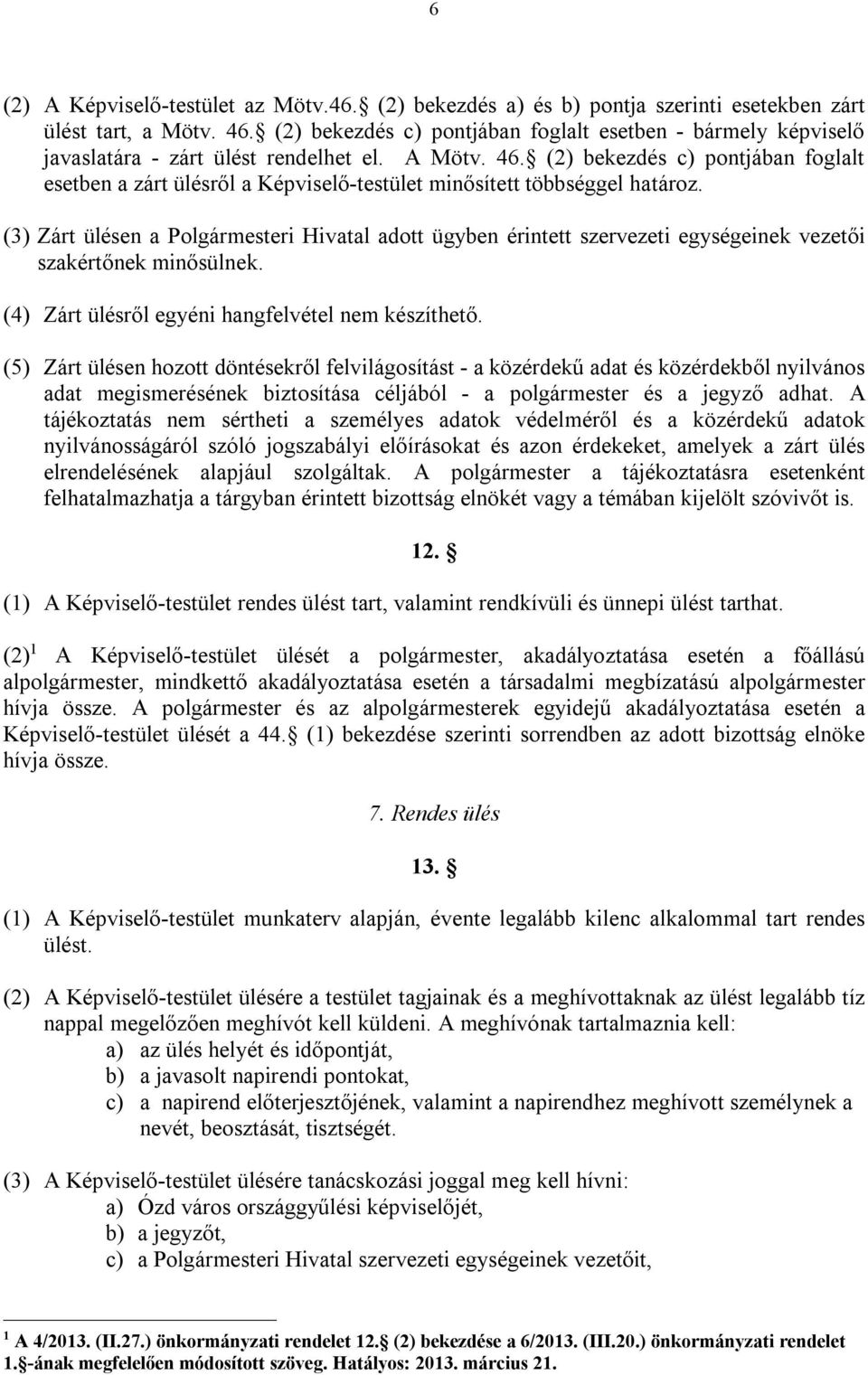 (2) bekezdés c) pontjában foglalt esetben a zárt ülésről a Képviselő-testület minősített többséggel határoz.