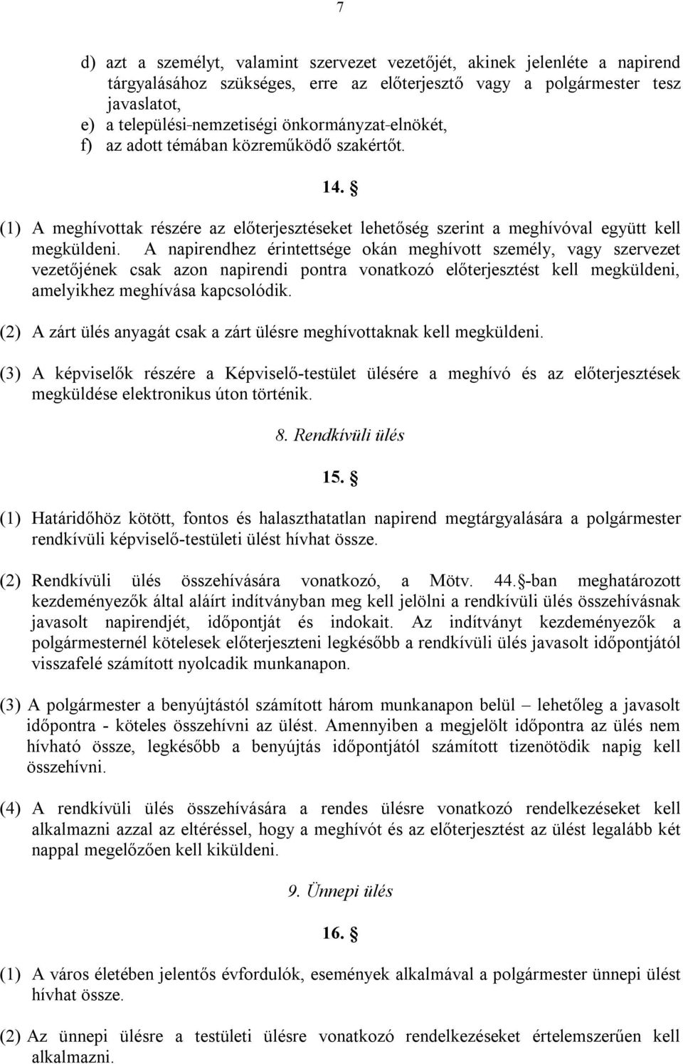 A napirendhez érintettsége okán meghívott személy, vagy szervezet vezetőjének csak azon napirendi pontra vonatkozó előterjesztést kell megküldeni, amelyikhez meghívása kapcsolódik.