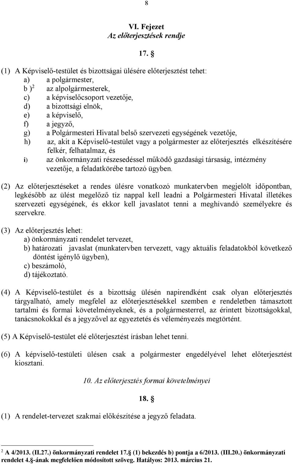 g) a Polgármesteri Hivatal belső szervezeti egységének vezetője, h) az, akit a Képviselő-testület vagy a polgármester az előterjesztés elkészítésére felkér, felhatalmaz, és i) az önkormányzati