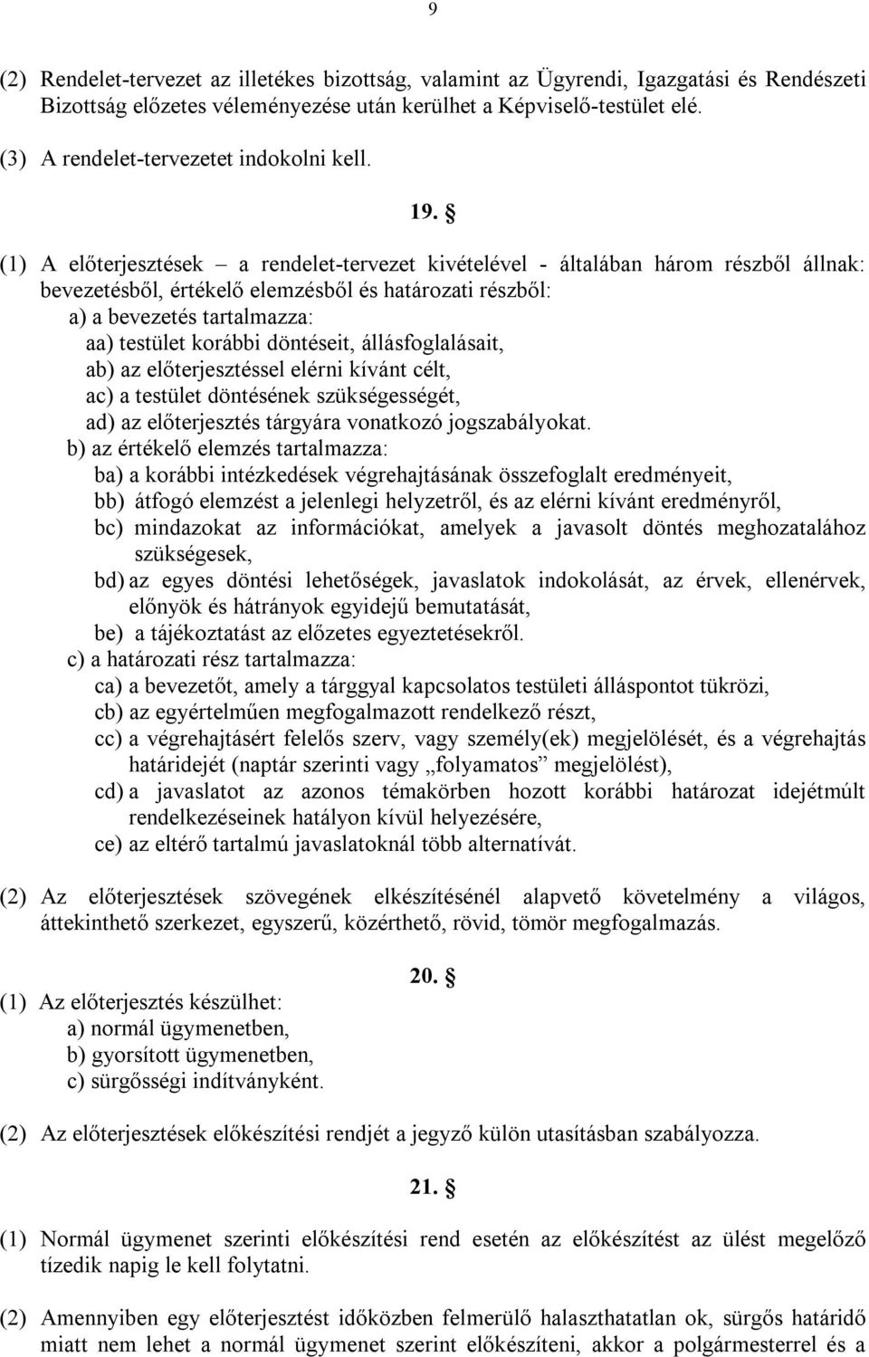 (1) A előterjesztések a rendelet-tervezet kivételével - általában három részből állnak: bevezetésből, értékelő elemzésből és határozati részből: a) a bevezetés tartalmazza: aa) testület korábbi