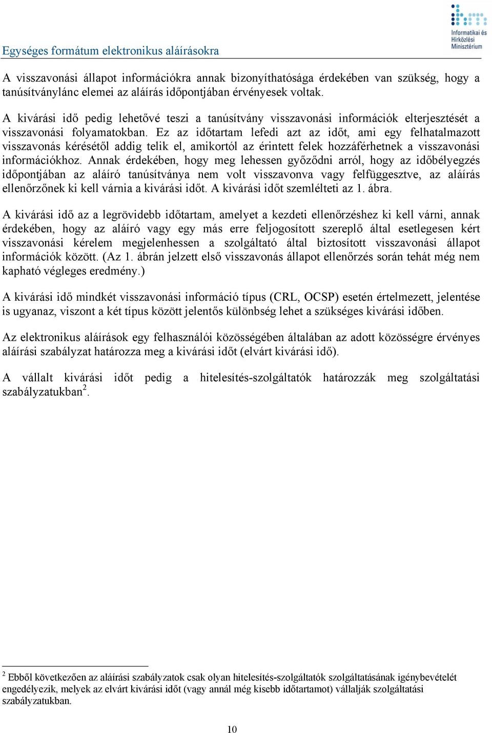 Ez az időtartam lefedi azt az időt, ami egy felhatalmazott visszavonás kérésétől addig telik el, amikortól az érintett felek hozzáférhetnek a visszavonási információkhoz.