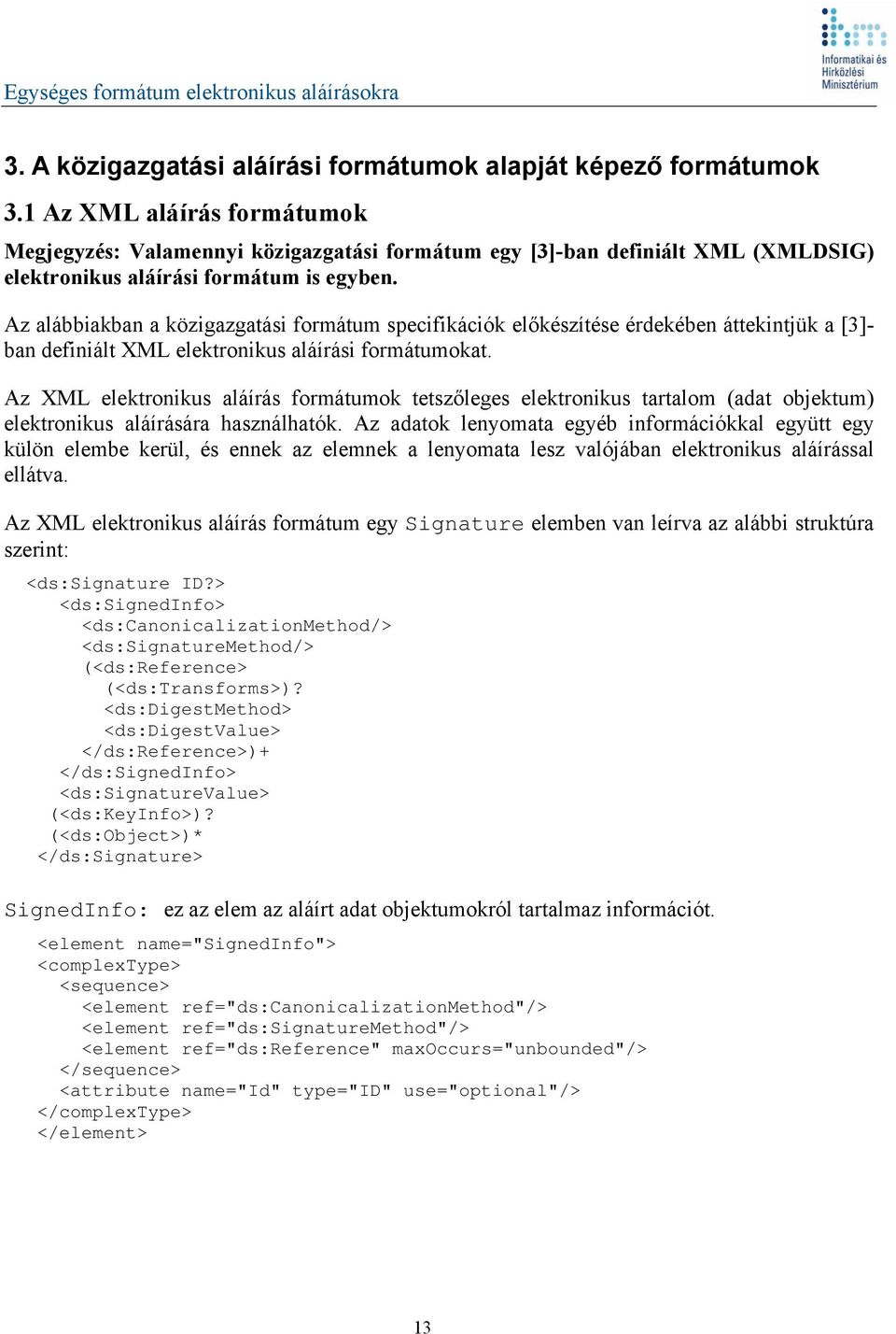 Az alábbiakban a közigazgatási formátum specifikációk előkészítése érdekében áttekintjük a [3]- ban definiált XML elektronikus aláírási formátumokat.