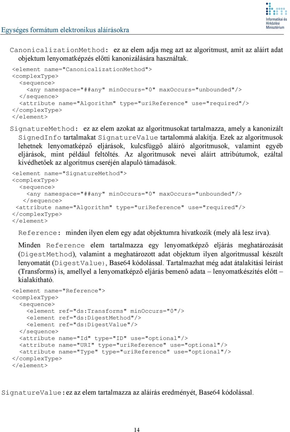 use="required"/> </complextype> </element> SignatureMethod: ez az elem azokat az algoritmusokat tartalmazza, amely a kanonizált SignedInfo tartalmakat SignatureValue tartalommá alakítja.