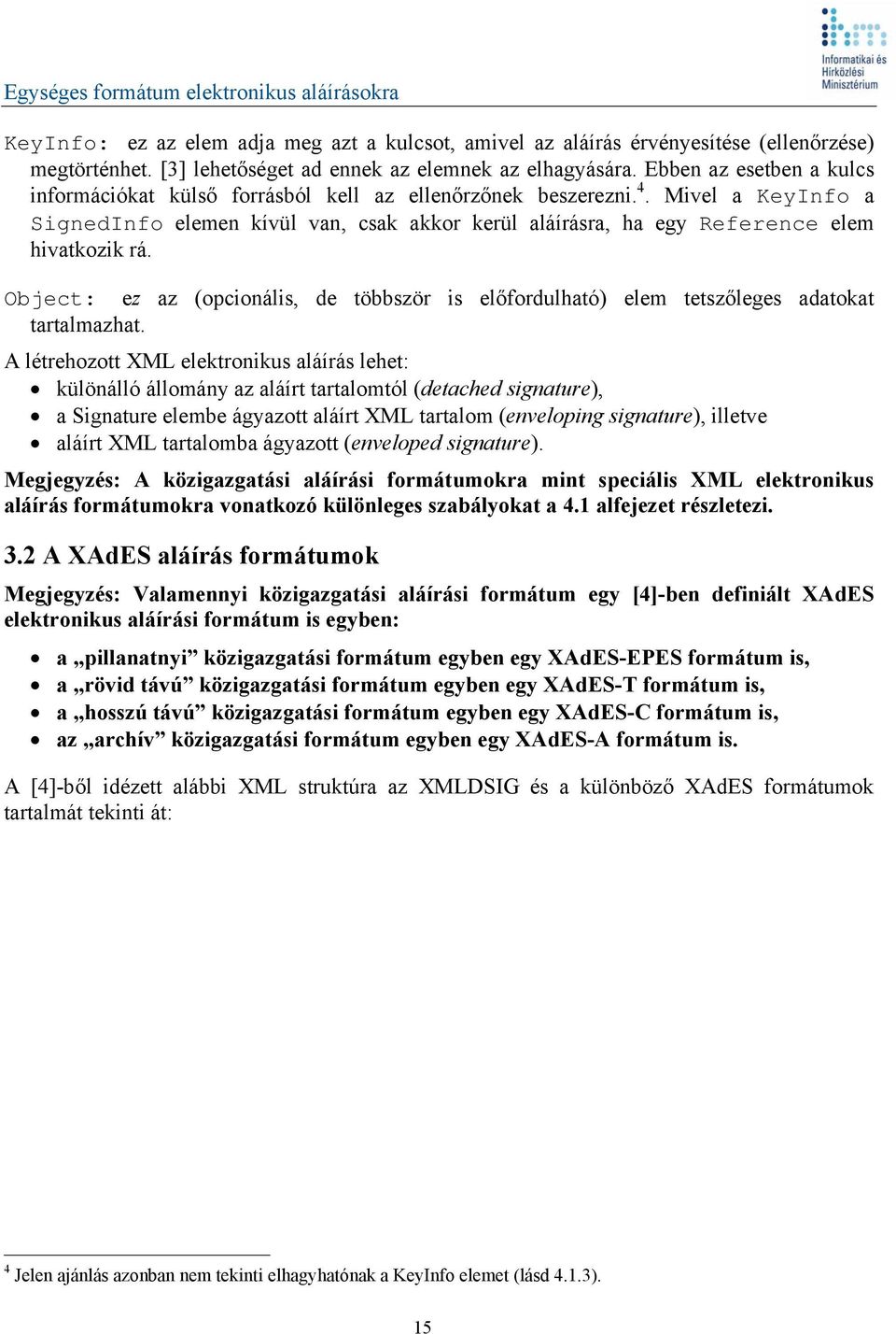 Mivel a KeyInfo a SignedInfo elemen kívül van, csak akkor kerül aláírásra, ha egy Reference elem hivatkozik rá.