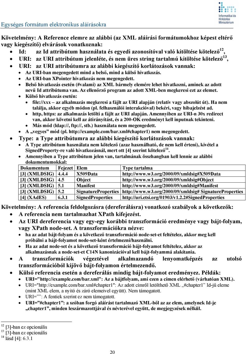 belső, mind a külső hivatkozás. Az URI-ban XPointer hivatkozás nem megengedett. Belső hivatkozás esetén (#valami) az XML bármely elemére lehet hivatkozni, aminek az adott nevű Id attribútuma van.