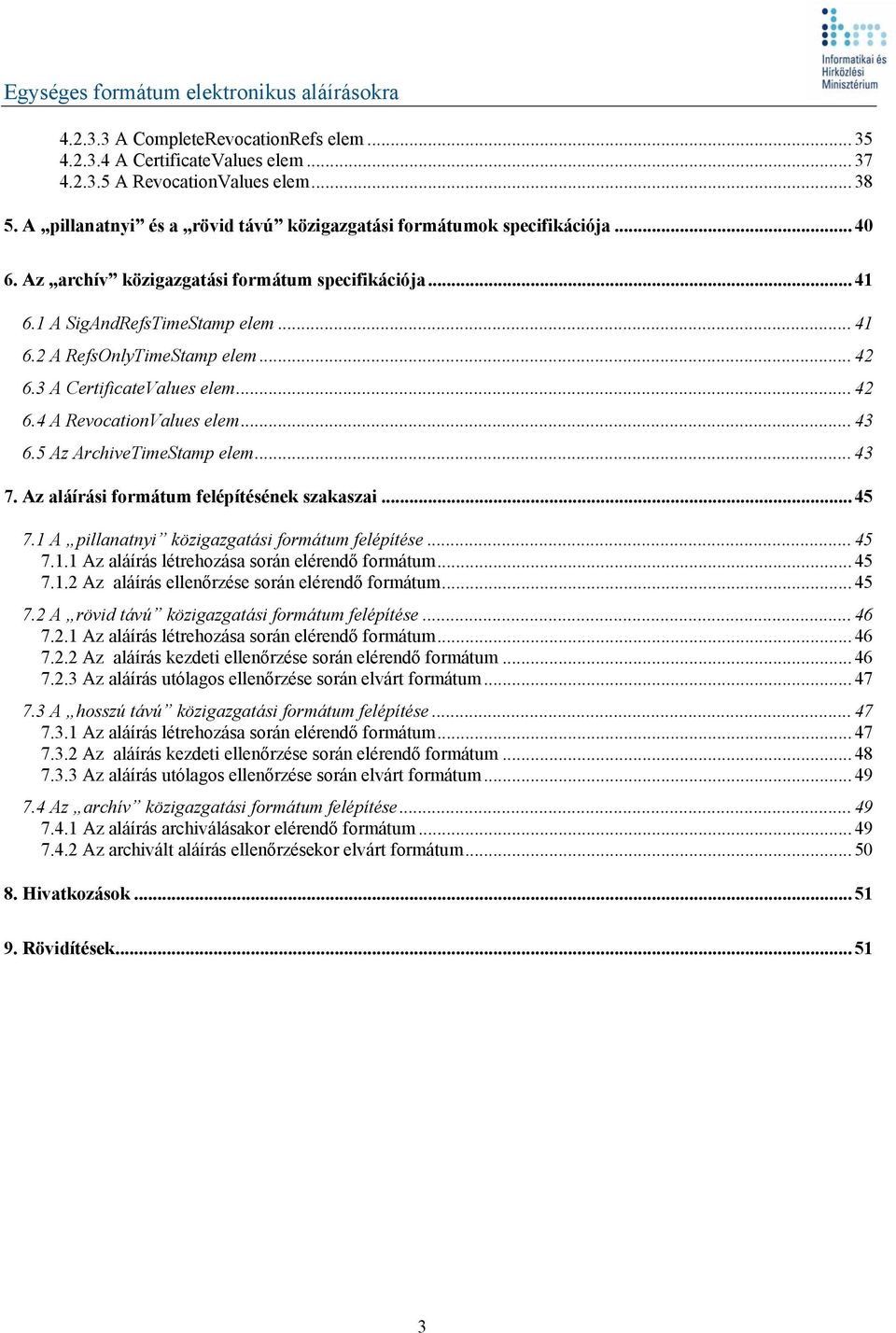 5 Az ArchiveTimeStamp elem...43 7. Az aláírási formátum felépítésének szakaszai... 45 7.1 A pillanatnyi közigazgatási formátum felépítése... 45 7.1.1 Az aláírás létrehozása során elérendő formátum.