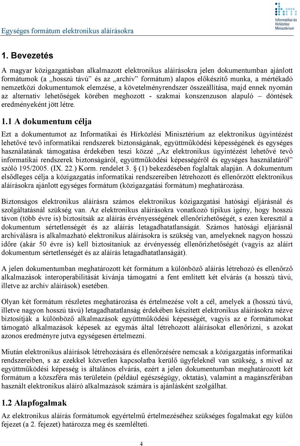 1.1 A dokumentum célja Ezt a dokumentumot az Informatikai és Hírközlési Minisztérium az elektronikus ügyintézést lehetővé tevő informatikai rendszerek biztonságának, együttműködési képességének és