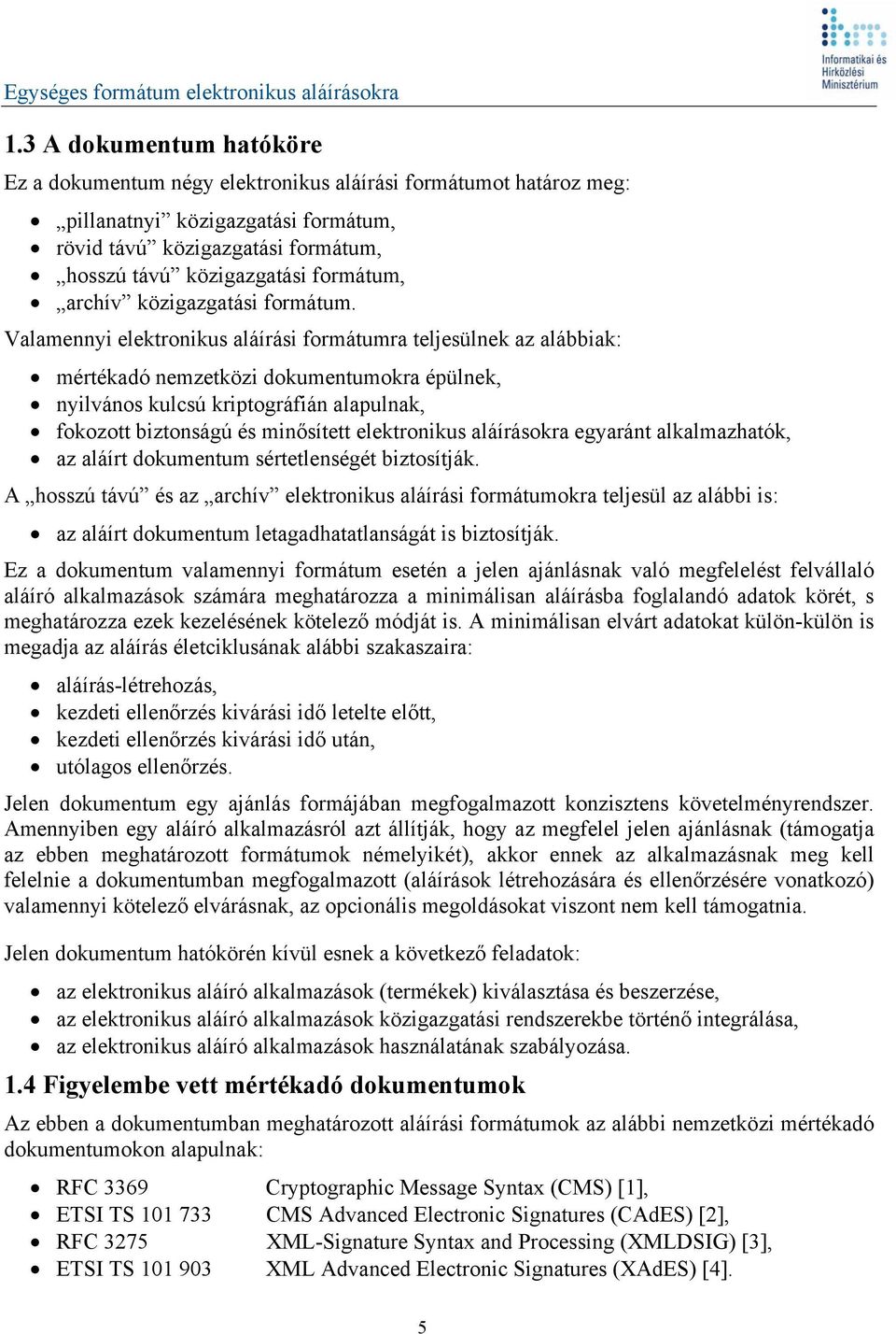 Valamennyi elektronikus aláírási formátumra teljesülnek az alábbiak: mértékadó nemzetközi dokumentumokra épülnek, nyilvános kulcsú kriptográfián alapulnak, fokozott biztonságú és minősített