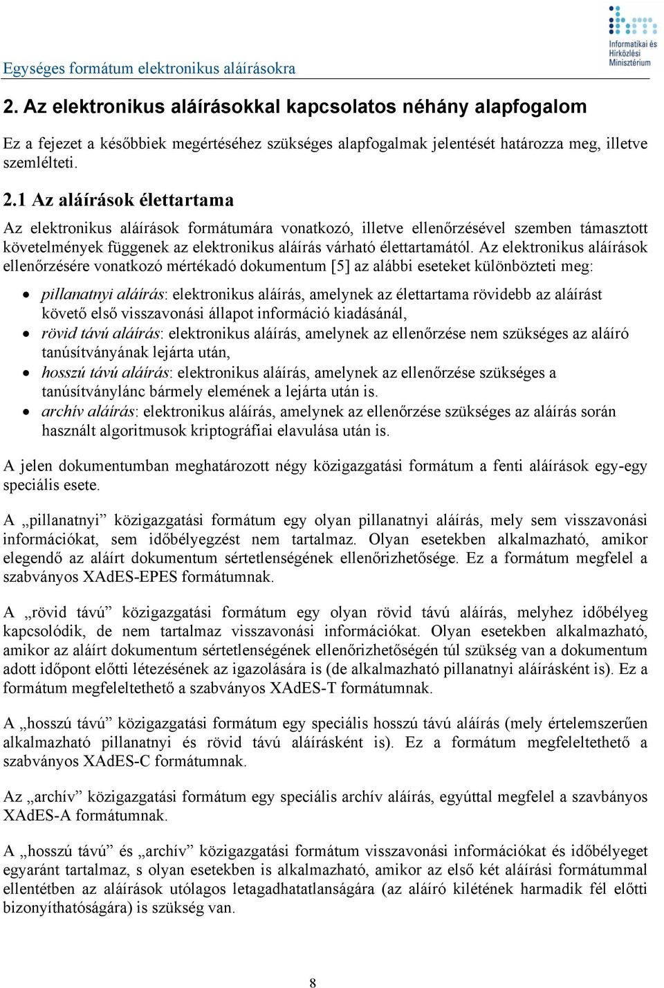 Az elektronikus aláírások ellenőrzésére vonatkozó mértékadó dokumentum [5] az alábbi eseteket különbözteti meg: pillanatnyi aláírás: elektronikus aláírás, amelynek az élettartama rövidebb az aláírást