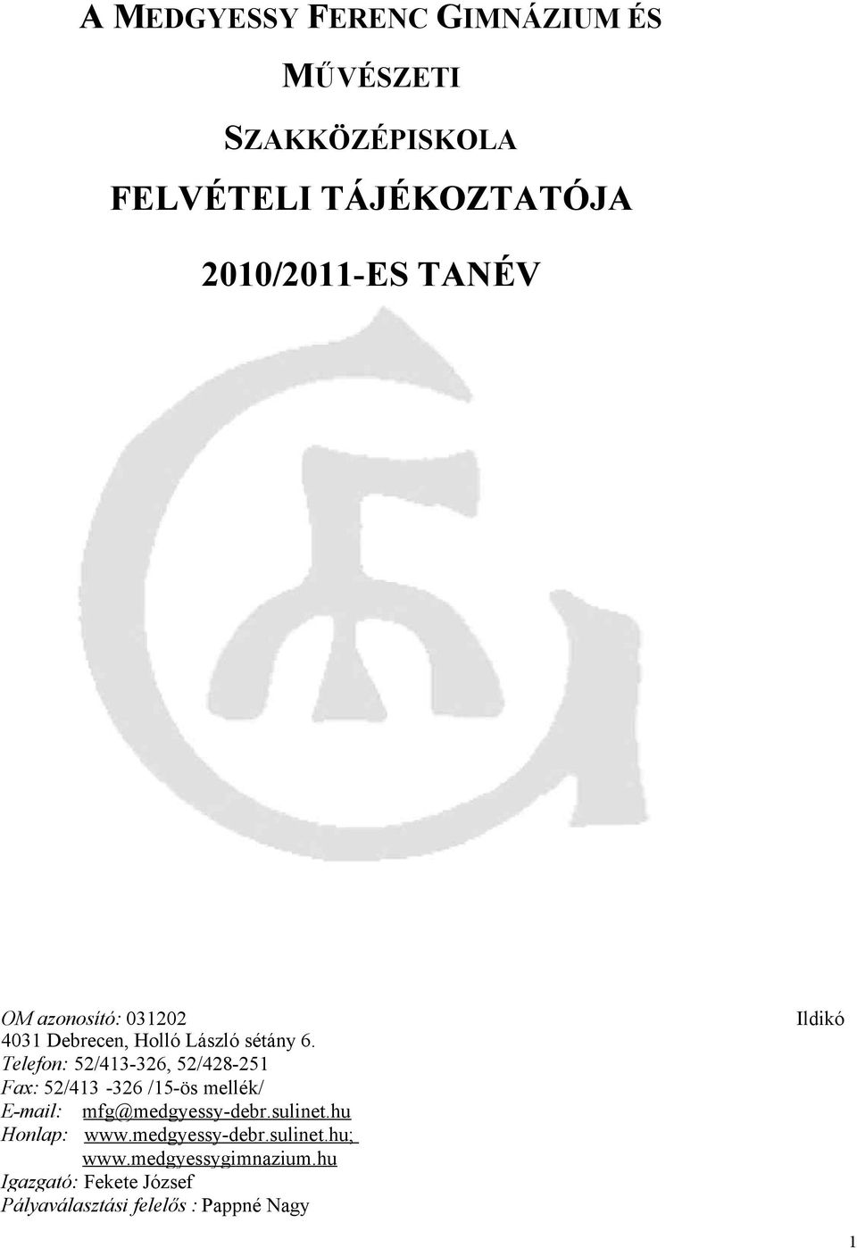 Telefon: 52/413-326, 52/428-251 Fax: 52/413-326 /15-ös mellék/ E-mail: Honlap: mfg@medgyessy-debr.