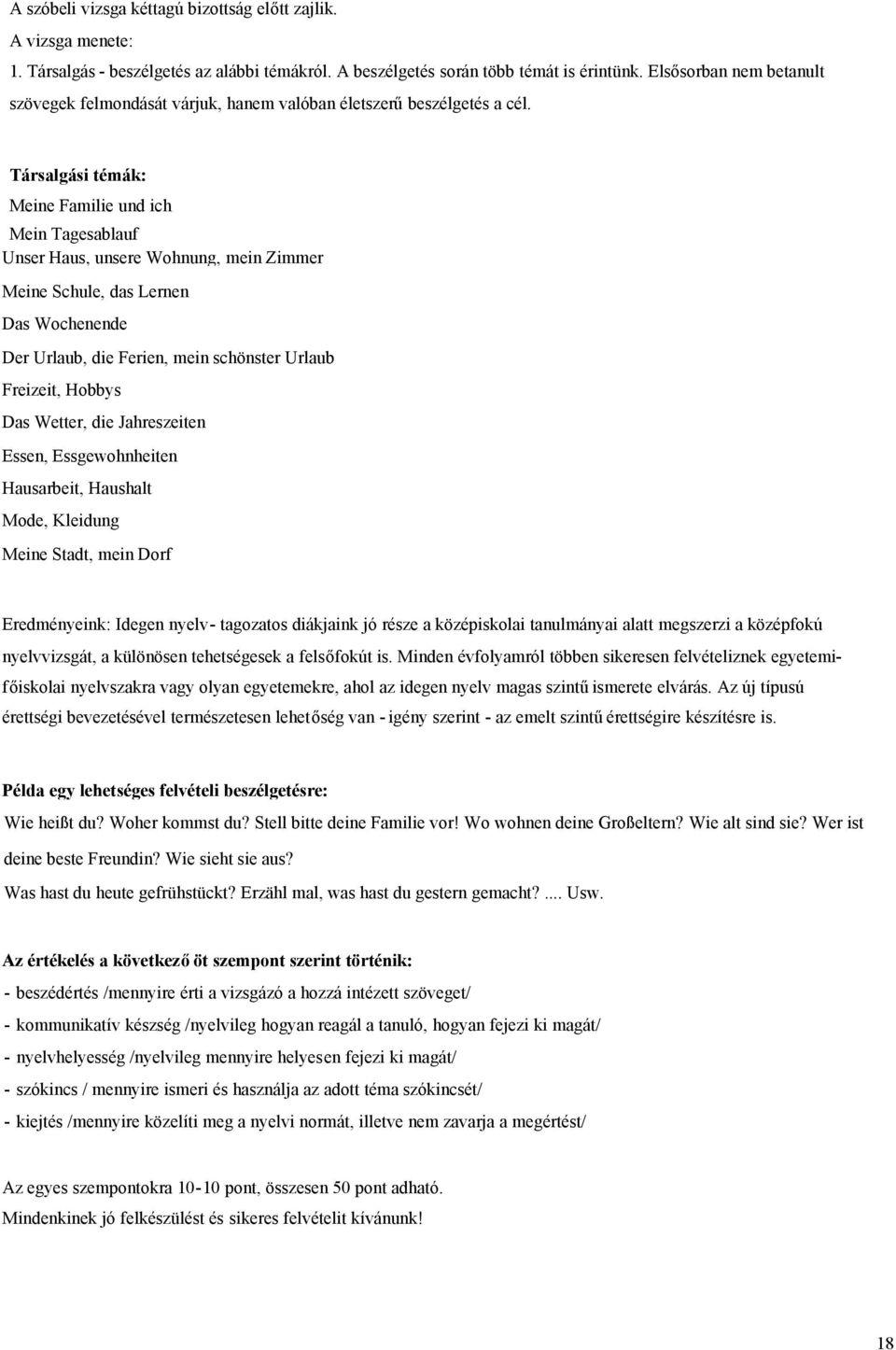 Társalgási témák: Meine Familie und ich Mein Tagesablauf Unser Haus, unsere Wohnung, mein Zimmer Meine Schule, das Lernen Das Wochenende Der Urlaub, die Ferien, mein schönster Urlaub Freizeit, Hobbys