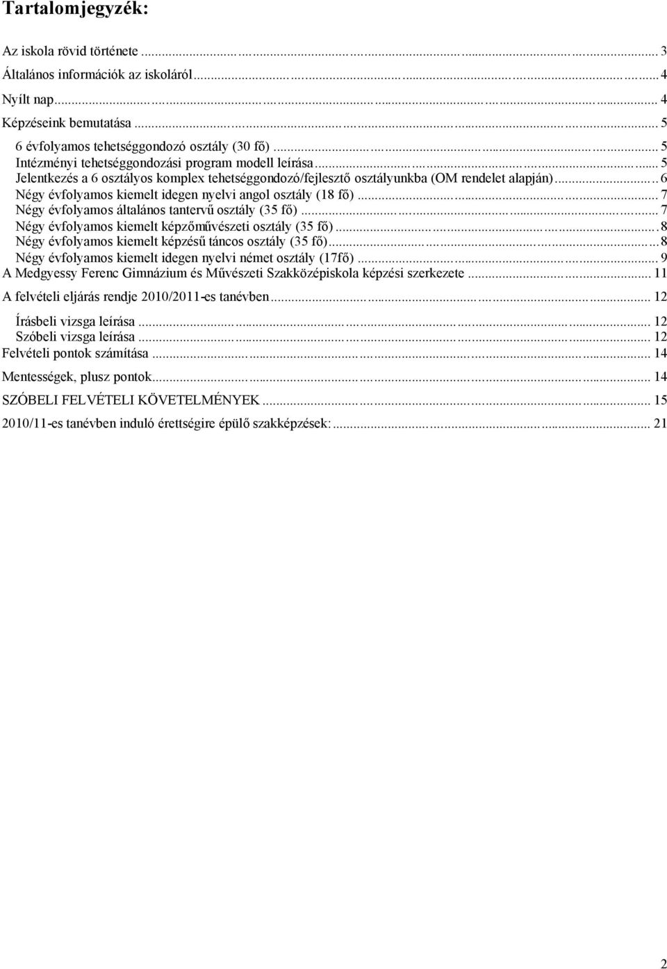 .. 6 Négy évfolyamos kiemelt idegen nyelvi angol osztály (18 fő)... 7 Négy évfolyamos általános tantervűosztály (35 fő)... 7 Négy évfolyamos kiemelt képzőművészeti osztály (35 fő).