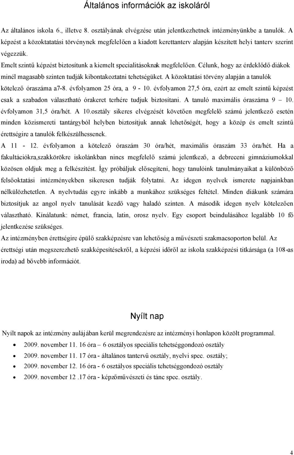 Célunk, hogy az érdeklődődiákok minél magasabb szinten tudják kibontakoztatni tehetségüket. A közoktatási törvény alapján a tanulók kötelezőóraszáma a7-8. évfolyamon 25 óra, a 9-10.