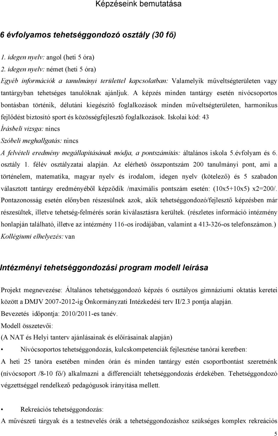 A képzés minden tantárgy esetén nívócsoportos bontásban történik, délutáni kiegészítőfoglalkozások minden műveltségterületen, harmonikus fejlődést biztosító sport és közösségfejlesztőfoglalkozások.