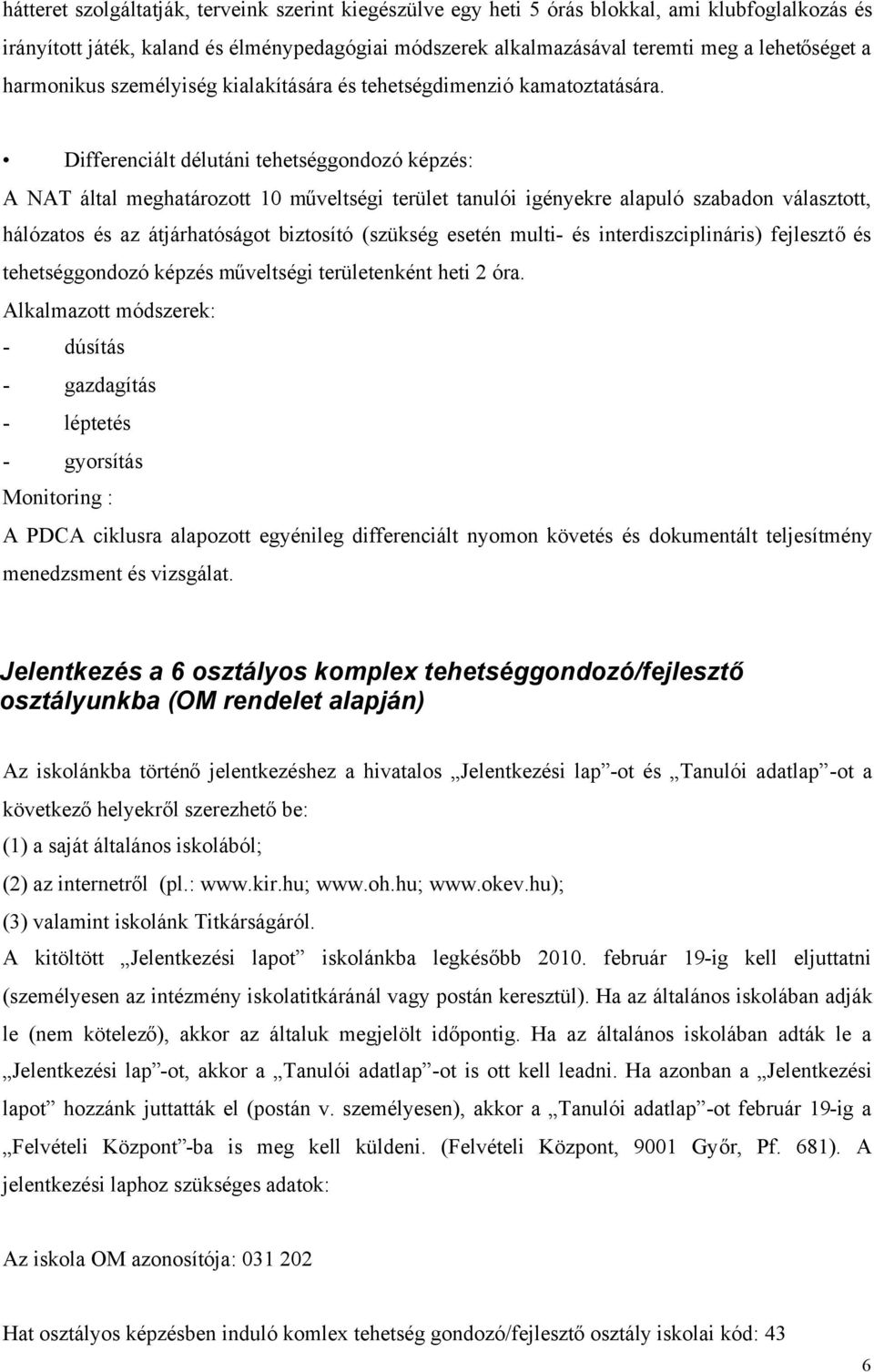 Differenciált délutáni tehetséggondozó képzés: A NAT által meghatározott 10 műveltségi terület tanulói igényekre alapuló szabadon választott, hálózatos és az átjárhatóságot biztosító (szükség esetén