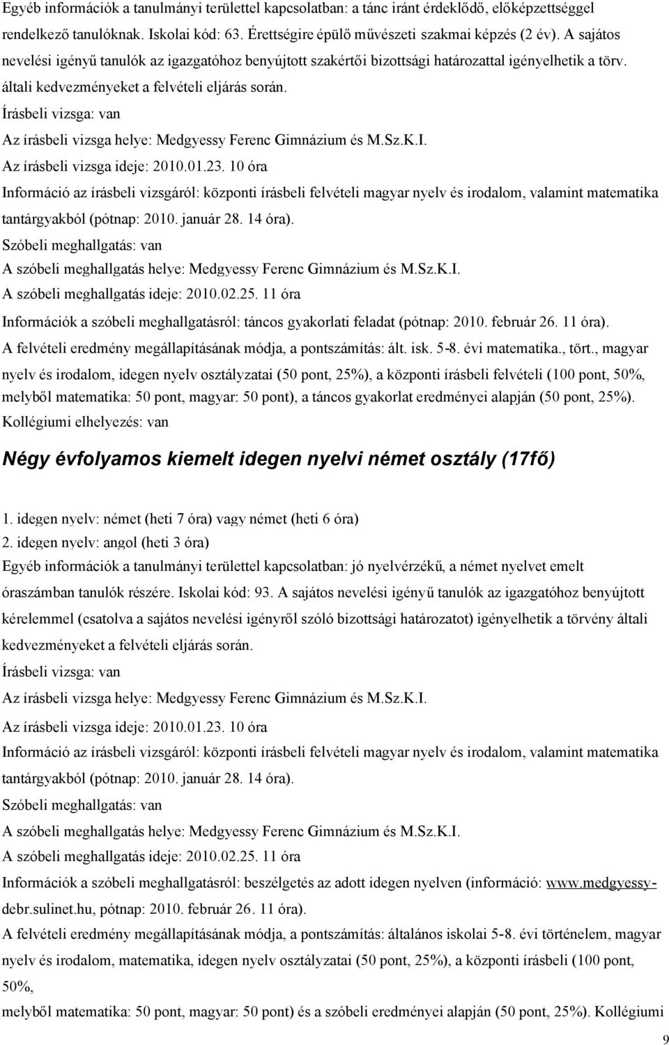 Írásbeli vizsga: van Az írásbeli vizsga helye: Medgyessy Ferenc Gimnázium és M.Sz.K.I. Az írásbeli vizsga ideje: 2010.01.23.