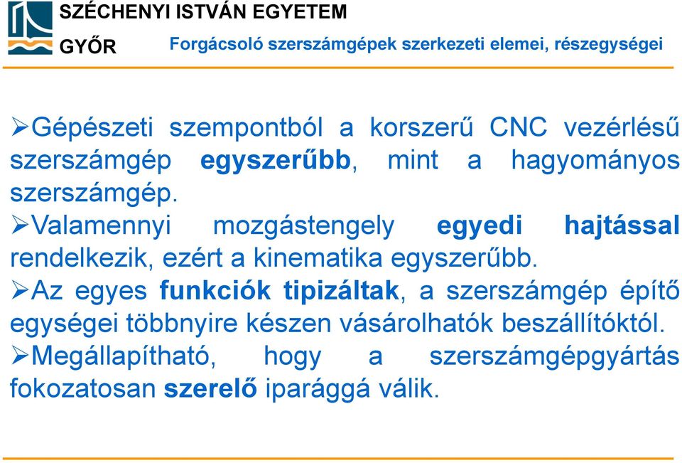 Valamennyi mozgástengely egyedi hajtással rendelkezik, ezért a kinematika egyszerűbb.