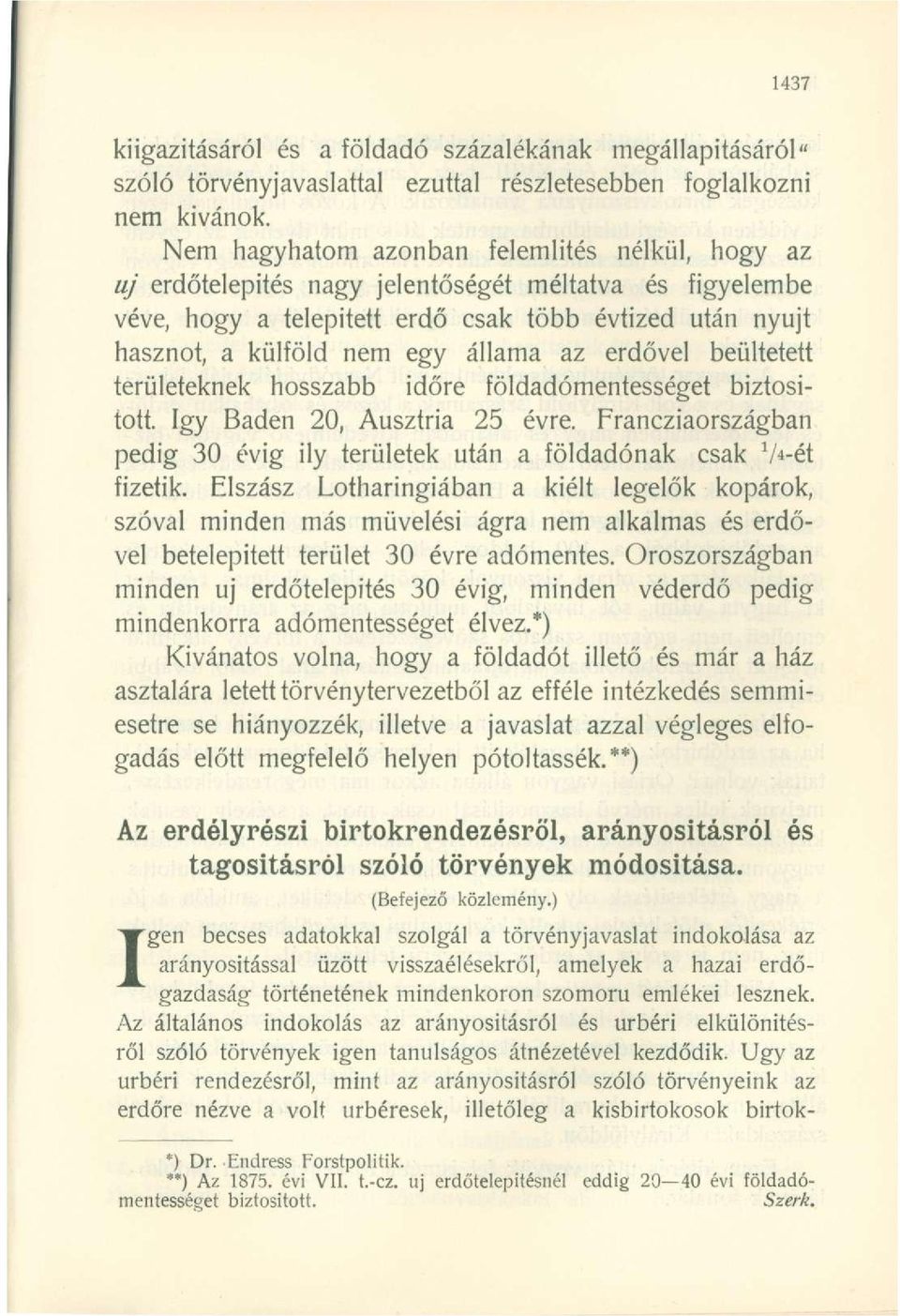 az erdővel beültetett területeknek hosszabb időre földadómentességet biztosított. Igy Baden 20, Ausztria 25 évre. Francziaországban pedig 30 évig ily területek után a földadónak csak x A-ét fizetik.