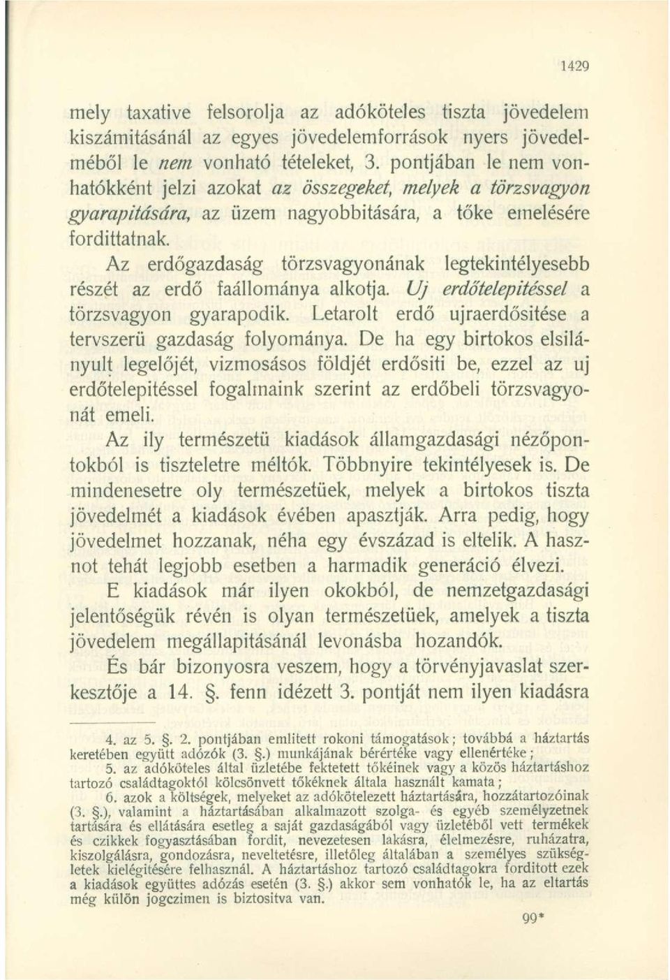 Az erdőgazdaság törzsvagyonának legtekintélyesebb részét az erdő faállománya alkotja. Uj erdőtelepítéssel a törzsvagyon gyarapodik. Letarolt erdő újraerdősítése a tervszerű gazdaság folyománya.