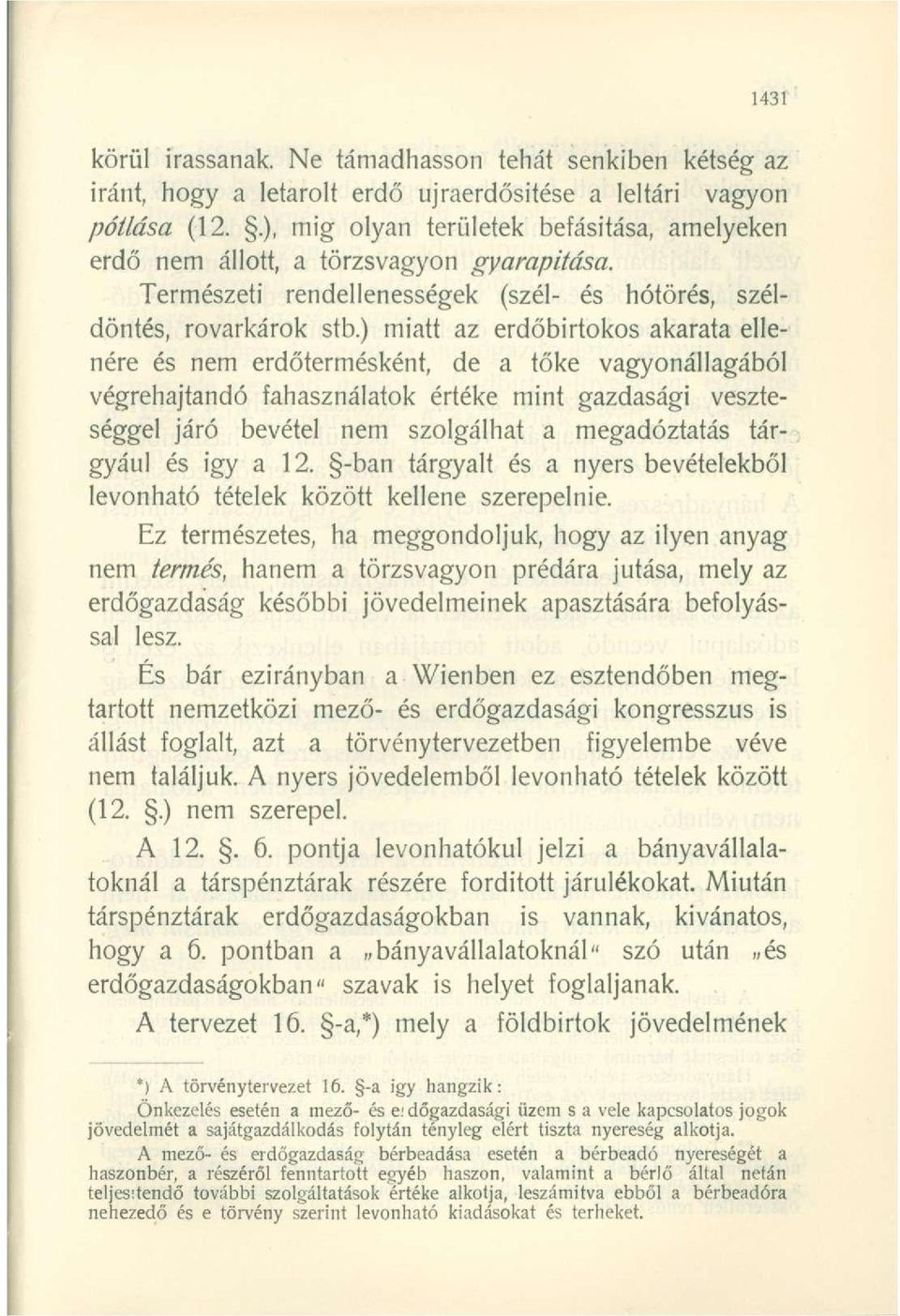 ) miatt az erdőbirtokos akarata ellenére és nem erdőtermésként, de a tőke vagyonállagából végrehajtandó fahasználatok értéke mint gazdasági veszteséggel járó bevétel nem szolgálhat a megadóztatás