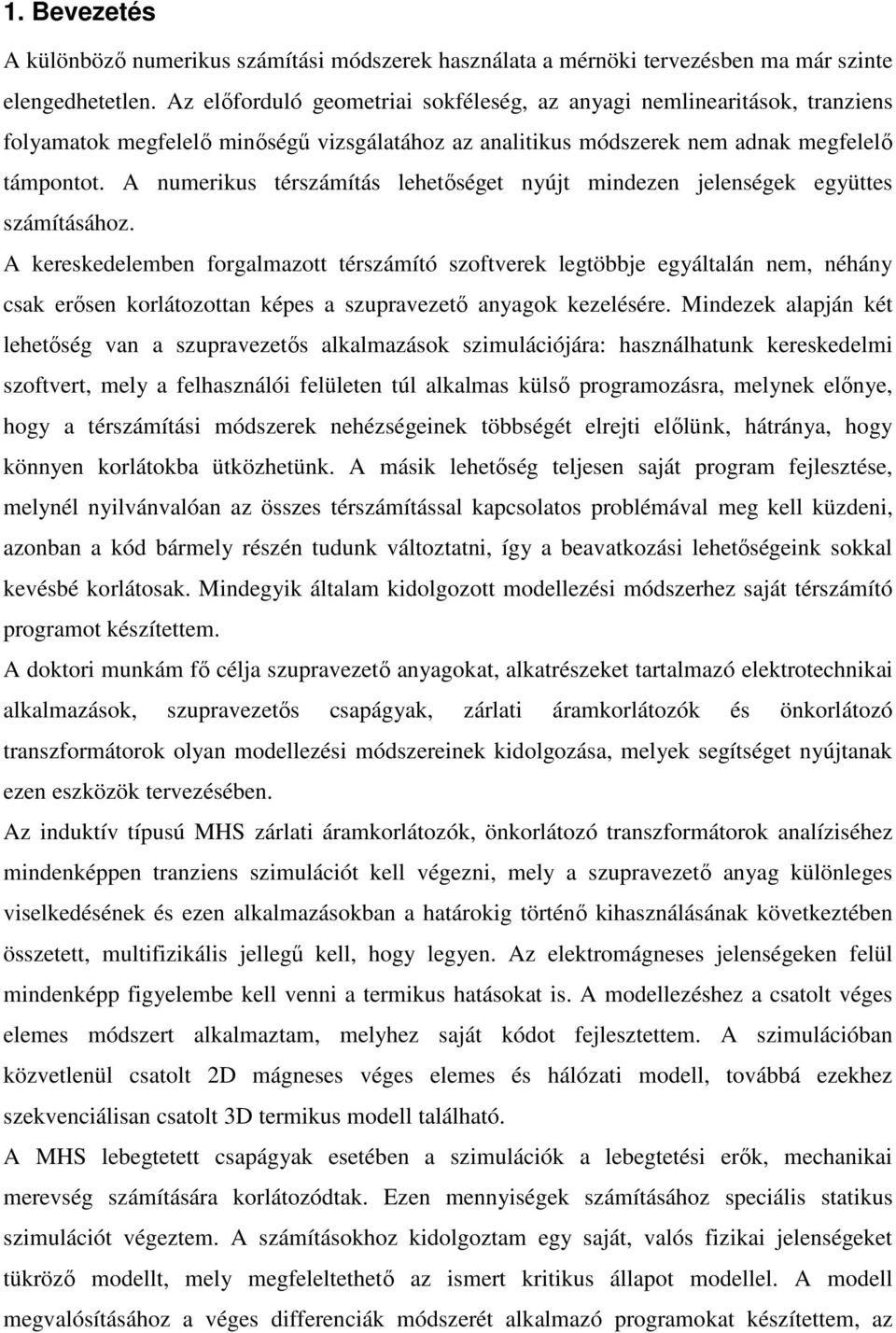 A numerikus térszámítás lehetőséget nyújt mindezen jelenségek együttes számításához.