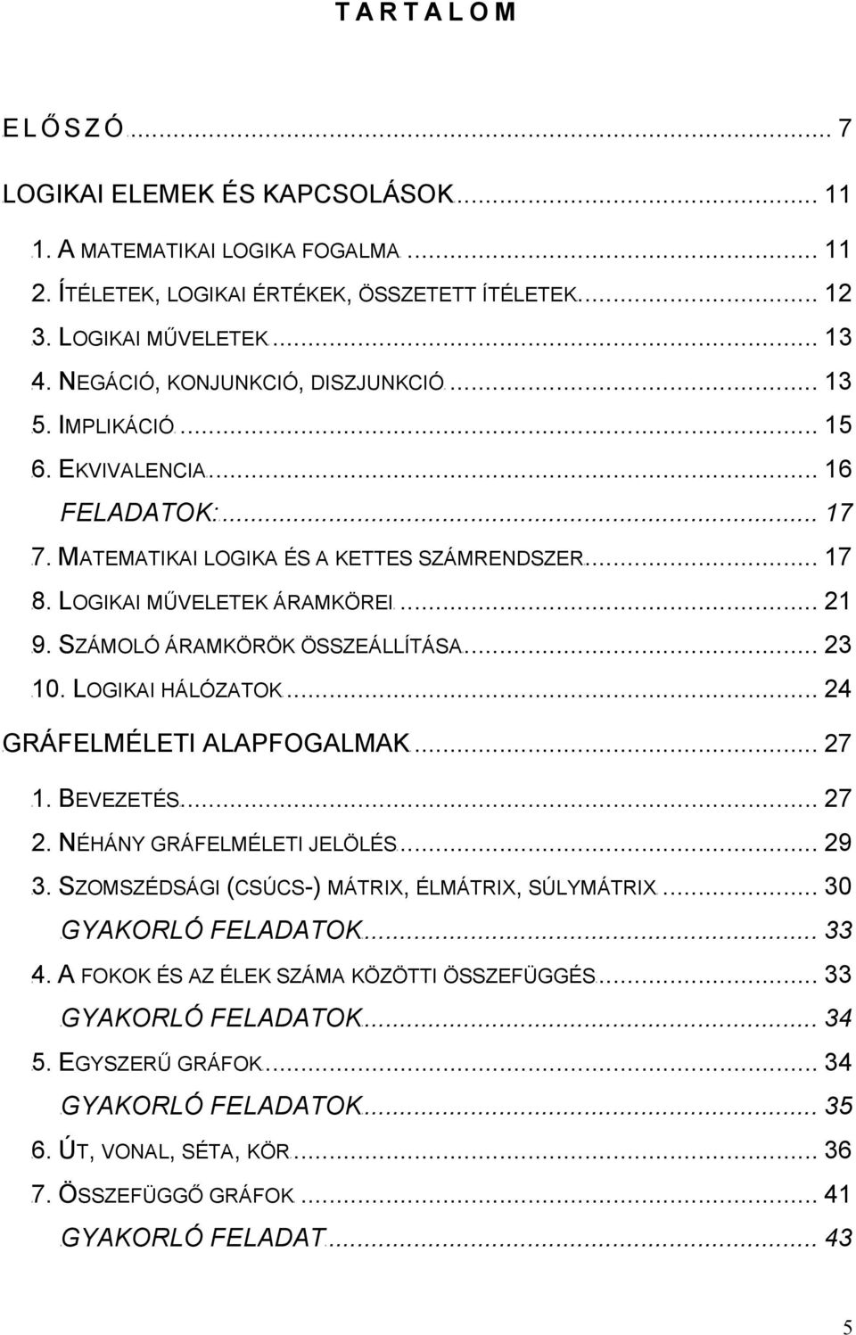 .. 2 TU9. SZÁMOLÓ ÁRAMKÖRÖK ÖSSZEÁLLÍTÁSAUT... 23 TU. LOGIKAI HÁLÓZATOKUT... 24 TUGRÁFELMÉLETI ALAPFOGALMAKUT... 27 TU. BEVEZETÉSUT... 27 TU2. NÉHÁNY GRÁFELMÉLETI JELÖLÉSUT... 29 TU3.