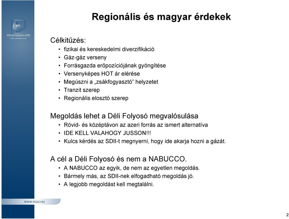 az azeri forrás az ismert alternatíva IDE KELL VALAHOGY JUSSON!!! Kulcs kérdés az SDII-t megnyerni, hogy ide akarja hozni a gázát.