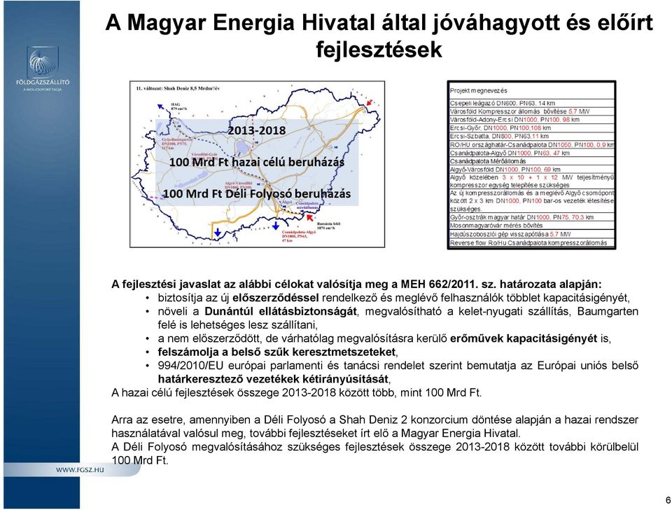 Baumgarten felé is lehetséges lesz szállítani, a nem előszerződött, de várhatólag megvalósításra kerülő erőművek kapacitásigényét is, felszámolja a belső szűk keresztmetszeteket, 994/2010/EU európai