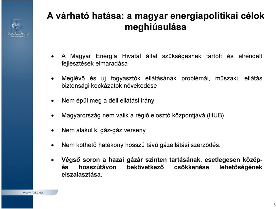 déli ellátási irány Magyarország nem válik a régió elosztó központjává (HUB) Nem alakul ki gáz-gáz verseny Nem köthető hatékony hosszú távú