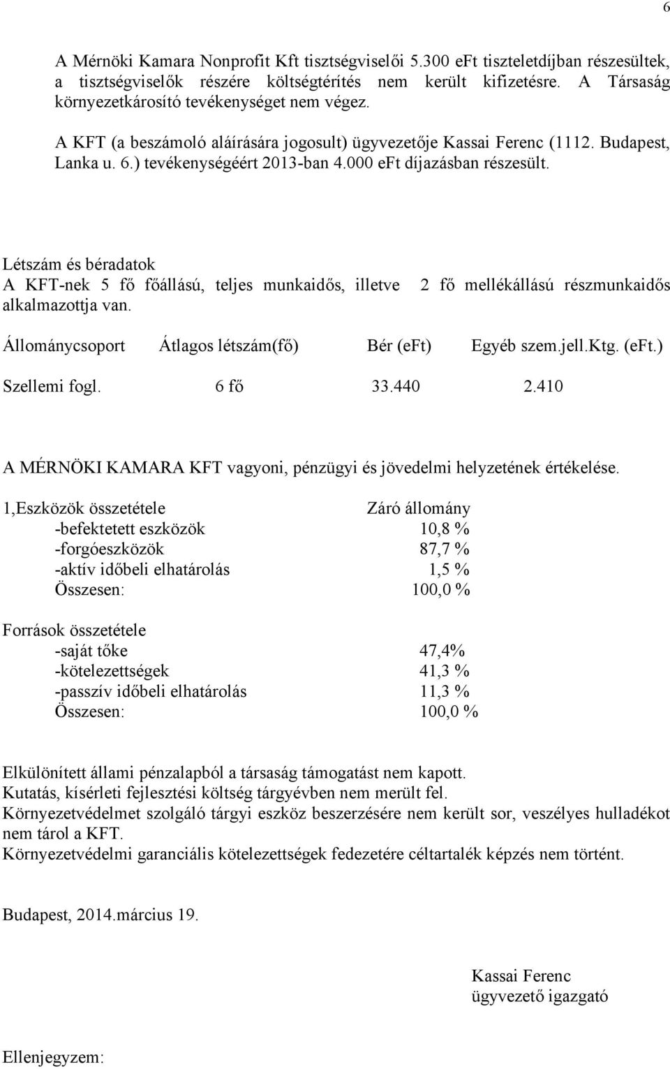 000 eft díjazásban részesült. Létszám és béradatok A KFT-nek 5 fő főállású, teljes munkaidős, illetve alkalmazottja van.