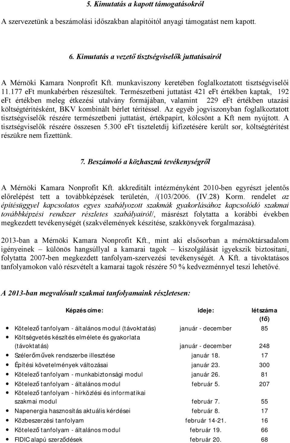 Természetbeni juttatást 421 eft értékben kaptak, 192 eft értékben meleg étkezési utalvány formájában, valamint 229 eft értékben utazási költségtérítésként, BKV kombinált bérlet térítéssel.