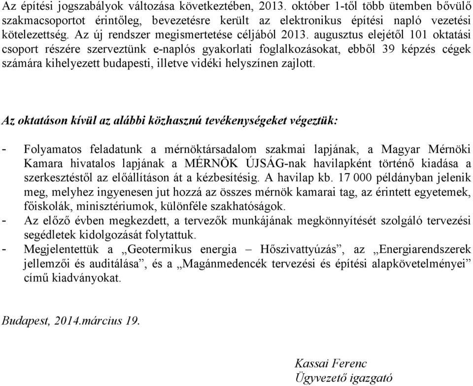 augusztus elejétől 101 oktatási csoport részére szerveztünk e-naplós gyakorlati foglalkozásokat, ebből 39 képzés cégek számára kihelyezett budapesti, illetve vidéki helyszínen zajlott.