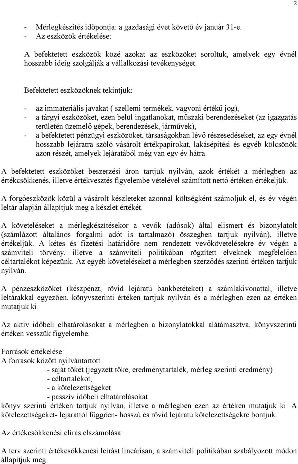 Befektetett eszközöknek tekintjük: - az immateriális javakat ( szellemi termékek, vagyoni értékű jog), - a tárgyi eszközöket, ezen belül ingatlanokat, műszaki berendezéseket (az igazgatás területén