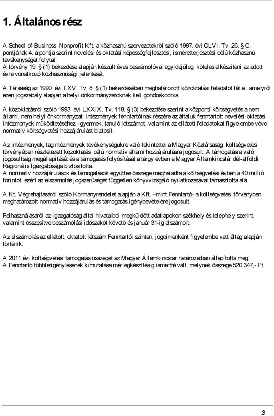 (1) bekezdése alapján készült éves beszámolóval egyidejűleg köteles elkészíteni az adott évre vonatkozó közhasznúsági jelentését. A Társaság az 1990. évi LXV. Tv. 8.