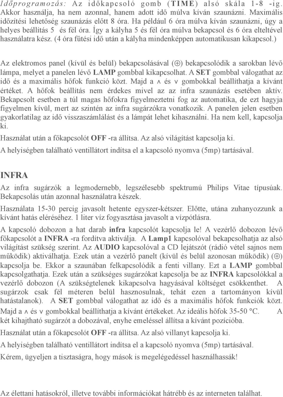 (4 óra fűtési idő után a kályha mindenképpen automatikusan kikapcsol.