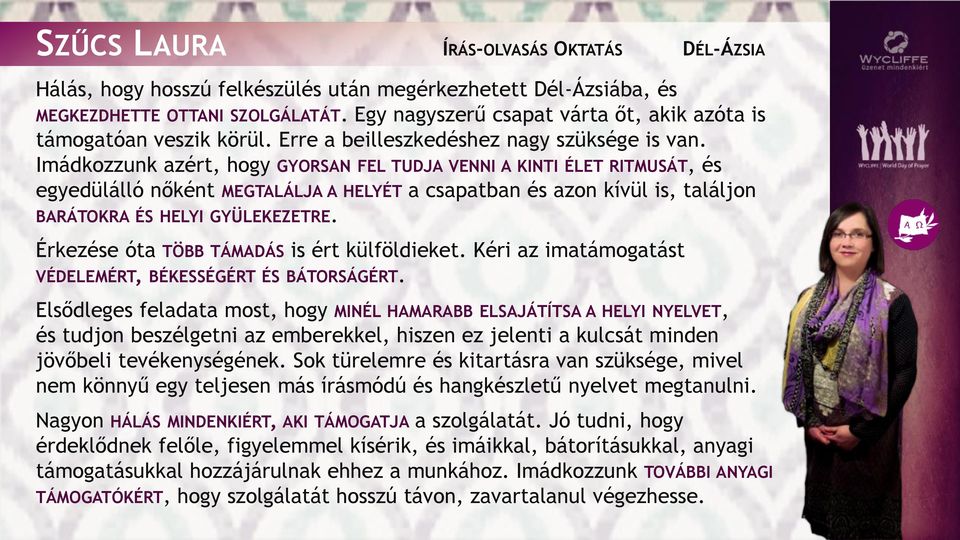 Imádkozzunk azért, hogy GYORSAN FEL TUDJA VENNI A KINTI ÉLET RITMUSÁT, és egyedülálló nőként MEGTALÁLJA A HELYÉT a csapatban és azon kívül is, találjon BARÁTOKRA ÉS HELYI GYÜLEKEZETRE.